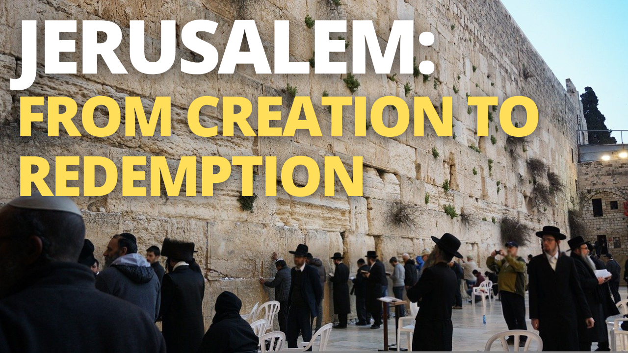 Jerusalem From Creation to Redemption Ateret Cohanim